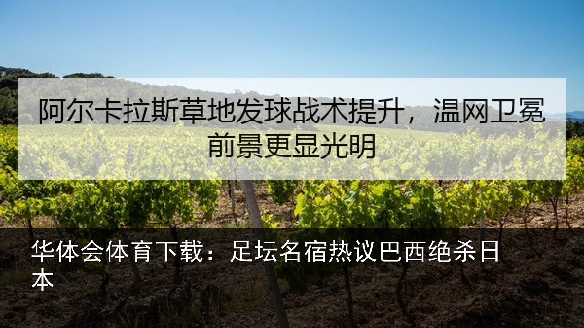 华体会体育下载：足坛名宿热议巴西绝杀日本