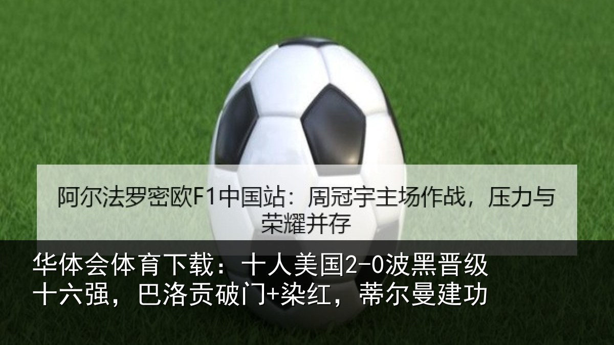 华体会体育下载:十人美国2-0波黑晋级十六强,巴洛贡破门+染红,蒂尔曼建功